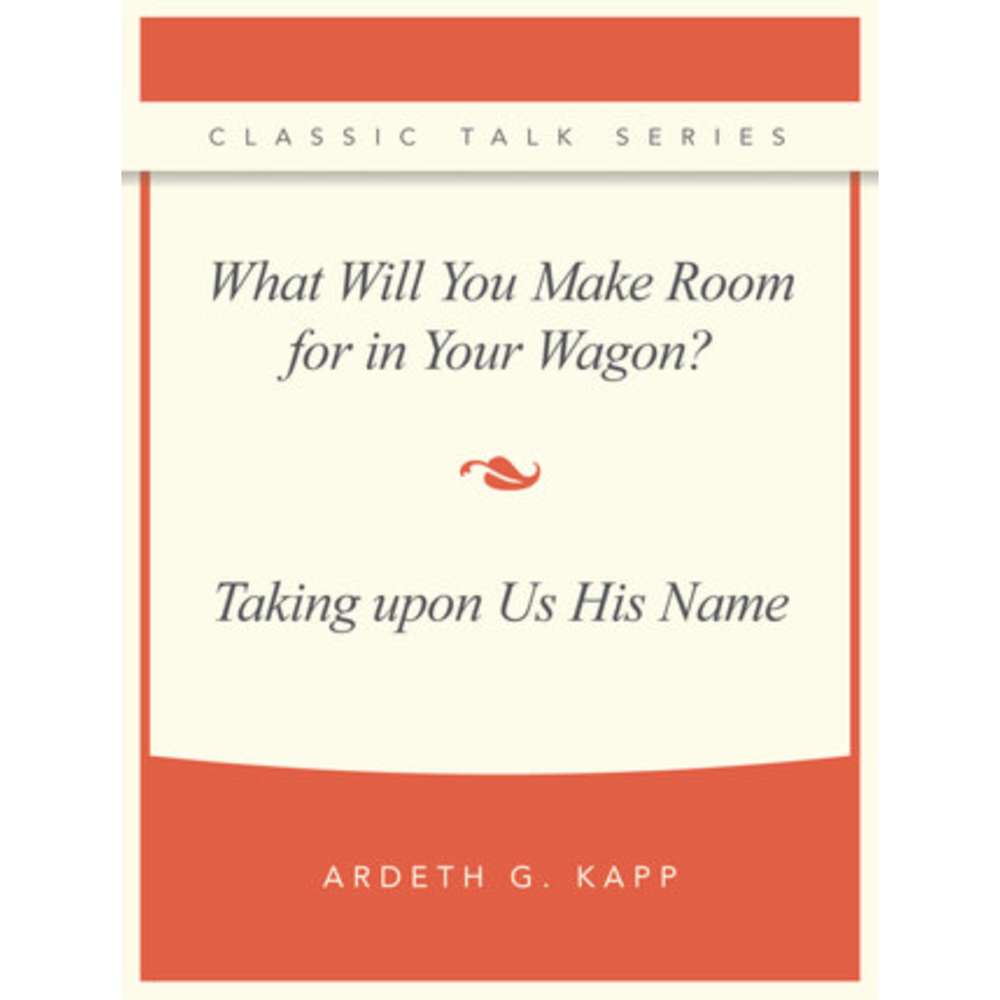 Classic Talk Series: What Will You Make Room for in Your Wagon — Taking upon Us His Name 1